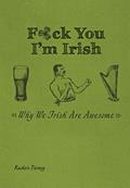 Read F*ck You, I'm Irish: Why We Irish Are Awesome, written by Rashers Tierney