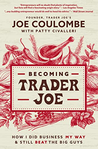 Read Becoming Trader Joe: How I Did Business My Way and Still Beat the Big Guys, written by Joe Coulombe