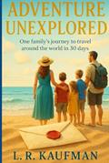 Read Adventure Unexplored: One Family's Journey to Travel Around the World in 30 Days, written by L.R. Kaufman
