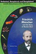 Read Friedrich Miescher & the Story of Nucleic Acid (Uncharted, Unexplored, and Unexplained) (Uncharted, Unexplored, and Unexplained, Scientific Advancements of the 19th Century), written by Kathleen Tracy