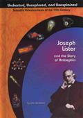 Read Joseph Lister and the Story of Antiseptics (Uncharted, Unexplored, and Unexplained), written by John Bankston