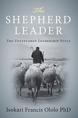 Read The Shepard Leader: ... The Unexplored Leadership Style, written by Isokari Francis Ololo PhD Read The Shepard Leader: ... The Unexplored Leadership Style, written by Isokari Francis Ololo PhD