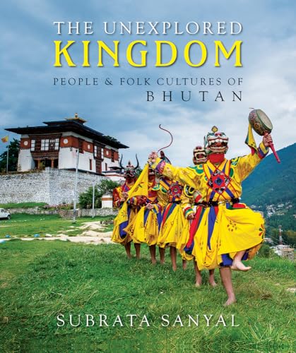 Read The Unexplored Kingdom of Bhutan: People and Folk Cultures of Bhutan, written by Subrata Sanyal Sanyal