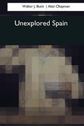 Read Unexplored Spain, written by Walter J. Buck; Abel Chapman