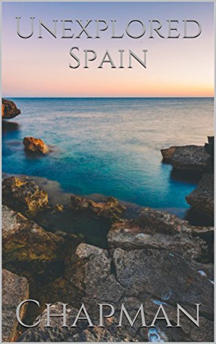 Read Unexplored Spain, written by Chapman Read Unexplored Spain, written by Chapman