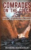 Read Comrades on the Colca: A Race for Adventure and Incan Treasure in One of the World's Last Unexplored Canyons, written by Eugene Buchanan Read Comrades on the Colca: A Race for Adventure and Incan Treasure in One of the World's Last Unexplored Canyons, written by Eugene Buchanan