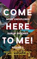 Read Come Here to Me! Volume 2: More Unexplored Dublin Histories, written by Donal Fallon; Sam McGrath; Ciarán Murray