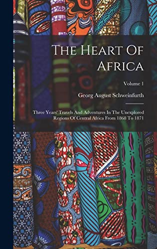 Read The Heart Of Africa: Three Years' Travels And Adventures In The Unexplored Regions Of Central Africa From 1868 To 1871; Volume 1, written by Georg August Schweinfurth Read The Heart Of Africa: Three Years' Travels And Adventures In The Unexplored Regions Of Central Africa From 1868 To 1871; Volume 1, written by Georg August Schweinfurth