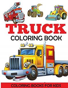 Truck Coloring Book: Kids Coloring Book with Monster Trucks, Fire Trucks, Dump Trucks, Garbage Trucks, and More. For Toddlers, Preschoolers, Ages 2-4, Ages 4-8, written by Dylanna Press