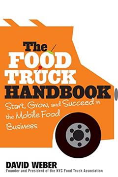 The Food Truck Handbook: Start, Grow, and Succeed in the Mobile Food Business, written by David Weber