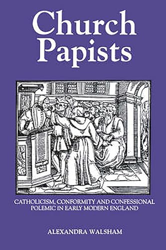 Read Church Papists: Catholicism, Conformity and Confessional Polemic in Early Modern England, written by Alexandra M Walsham Read Church Papists: Catholicism, Conformity and Confessional Polemic in Early Modern England, written by Alexandra M Walsham