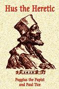Read Hus the Heretic, written by Poggius the Papist; Paul Tice