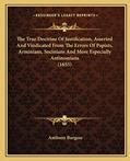 Read The True Doctrine Of Justification, Asserted And Vindicated From The Errors Of Papists, Arminians, Socinians And More Especially Antinomians (1655), written by Anthony Burgess
