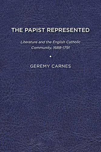 Read The Papist Represented: Literature and the English Catholic Community, 1688-1791, written by Geremy Carnes Read The Papist Represented: Literature and the English Catholic Community, 1688-1791, written by Geremy Carnes