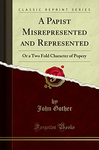 Read A Papist Misrepresented and Represented: Or a Two Fold Character of Popery (Classic Reprint), written by John Gother Read A Papist Misrepresented and Represented: Or a Two Fold Character of Popery (Classic Reprint), written by John Gother