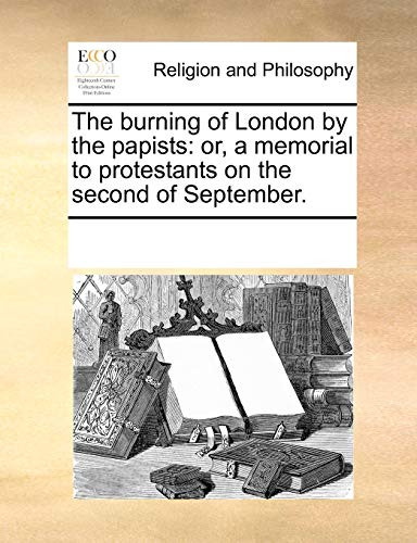Read The burning of London by the papists: or, a memorial to protestants on the second of September., written by See Notes Multiple Contributors Read The burning of London by the papists: or, a memorial to protestants on the second of September., written by See Notes Multiple Contributors