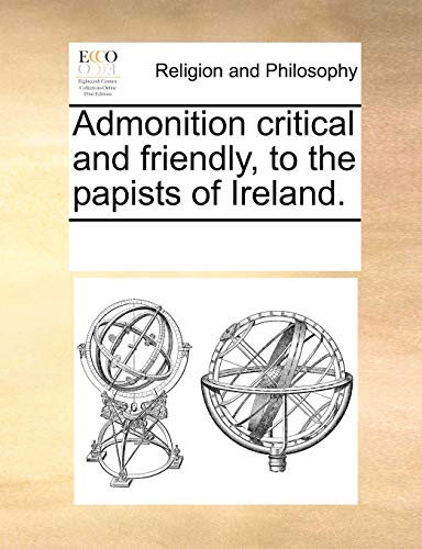 Read Admonition critical and friendly, to the papists of Ireland., written by See Notes Multiple Contributors