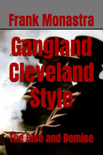 Read Gangland Cleveland Style: The Rise and Demise, written by Frank Monastra Read Gangland Cleveland Style: The Rise and Demise, written by Frank Monastra