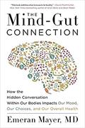 Read The Mind-Gut Connection: How the Hidden Conversation Within Our Bodies Impacts Our Mood, Our Choices, and Our Overall Health, written by Emeran Mayer