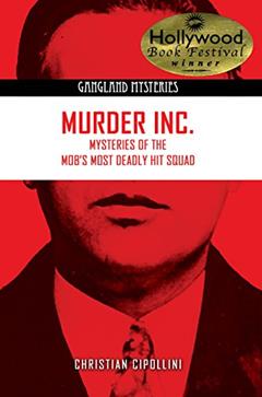 Murder Inc.: Mysteries of the Mob's Most Deadly Hit Squad (Gangland Mysteries), written by Christian Cipollini