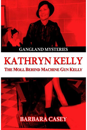 Read Kathryn Kelly: The Moll Behind Machine Gun Kelly (Gangland Mysteries), written by Barbara Casey Read Kathryn Kelly: The Moll Behind Machine Gun Kelly (Gangland Mysteries), written by Barbara Casey