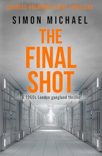 Read The Final Shot: A 1960s London gangland thriller (Charles Holborne Legal Thrillers), written by Simon Michael Read The Final Shot: A 1960s London gangland thriller (Charles Holborne Legal Thrillers), written by Simon Michael