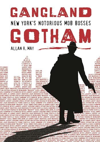 Read Gangland Gotham: New York's Notorious Mob Bosses, written by Allan R. May
