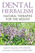 Read Dental Herbalism: Natural Therapies for the Mouth, written by Leslie M. Alexander Ph.D.  RH(AHG); Linda A. Straub-Bruce BS Ed  RDH