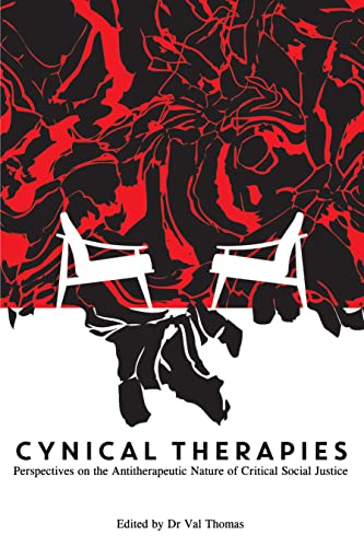 Read Cynical Therapies: Perspectives on the Antitherapeutic Nature of Critical Social Justice, written by Dr Val Thomas Read Cynical Therapies: Perspectives on the Antitherapeutic Nature of Critical Social Justice, written by Dr Val Thomas