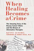 Read When Healing Becomes a Crime: The Amazing Story of the Hoxsey Cancer Clinics and the Return of Alternative Therapies, written by Kenny Ausubel