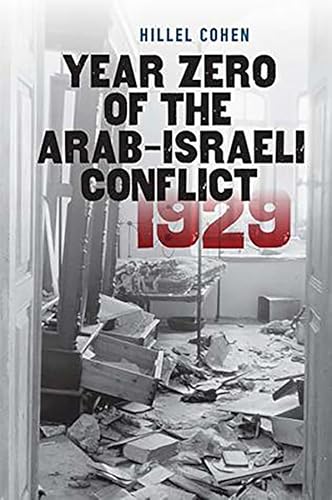 Read Year Zero of the Arab-Israeli Conflict 1929 (The Schusterman Series in Israel Studies), written by Hillel Cohen