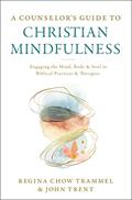 Read A Counselor's Guide to Christian Mindfulness: Engaging the Mind, Body, and Soul in Biblical Practices and Therapies, written by Dr. Regina Chow Trammel; John Trent