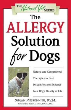 The Allergy Solution for Dogs: Natural and Conventional Therapies to Ease Discomfort and Enhance Your Dog's Quality of Life (The Natural Vet), written by Shawn Messonnier