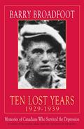 Read Ten Lost Years, 1929-1939: Memories of the Canadians Who Survived the Depression, written by Barry Broadfoot