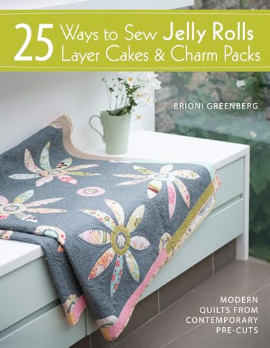 Read 25 Ways to Sew Jelly Rolls, Layer Cakes and Charm Packs: Modern quilt projects from contemporary pre-cuts, written by Brioni Greenberg