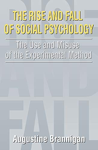 Read The Rise and Fall of Social Psychology: An Iconoclast's Guide to the Use and Misuse of the Experimental Method (Social Problems & Social Issues), written by Augustine Brannigan