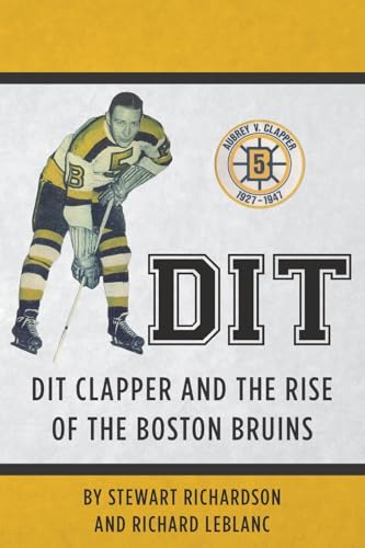 Read Dit: Dit Clapper and The Rise Of The Boston Bruins, written by Stewart F. Richardson; Richard J. LeBlanc Read Dit: Dit Clapper and The Rise Of The Boston Bruins, written by Stewart F. Richardson; Richard J. LeBlanc