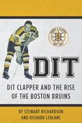 Read Dit: Dit Clapper and The Rise Of The Boston Bruins, written by Stewart F. Richardson; Richard J. LeBlanc