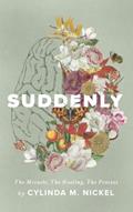 Read Suddenly: The Miracle, The Healing, The Process, written by Cylinda  M Nickel