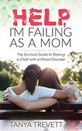 Read Help, I'm Failing as a Mom: The Survival Guide to Raising a Child with a Mood Disorder, written by Tanya Trevett