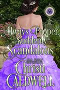 Read Always Proper, Suddenly Scandalous (Scandalous Seasons Book 3), written by Christi Caldwell