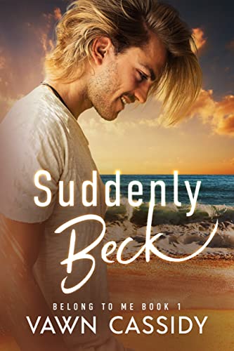 Read Suddenly Beck: Contemporary First Time MM Romance/Gay Rom-Com (Belong to Me Book 1), written by Vawn Cassidy