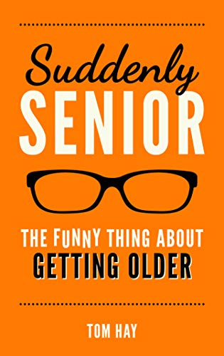 Read Suddenly Senior: The Funny Thing About Getting Older, written by Tom Hay Read Suddenly Senior: The Funny Thing About Getting Older, written by Tom Hay