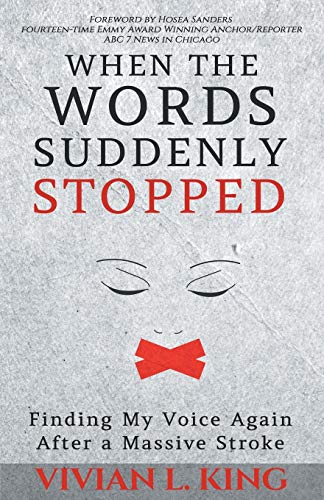Read When the Words Suddenly Stopped: Finding My Voice Again After a Massive Stroke, written by Vivian L. King