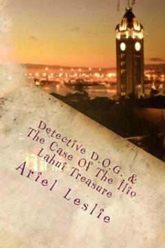 Detective D.O.G. & The Case Of The Ilio Lahui Treasure: D.O.G. is going on vacation to Hawaii. He is hoping for some time of relaxation and fun, but ... D.O.G. escape or stay locked up forever???, written by Ariel D. Leslie