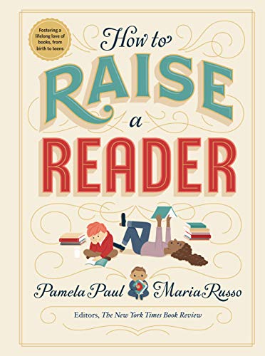 Read How to Raise a Reader, written by Pamela Paul; Maria Russo