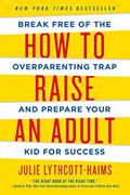 Read How to Raise an Adult, written by Julie Lythcott-Haims