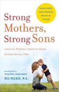 Read Strong Mothers, Strong Sons: Lessons Mothers Need to Raise Extraordinary Men, written by Meg Meeker