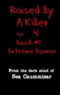 Read Raised By A Killer: Extreme Horror Book #1 Age 4, written by Sea Caummisar
