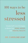 Read 101 Ways to Be Less Stressed: Simple Self-Care Strategies to Boost Your Mind, Mood, and Mental Health, written by Dr. Caroline Leaf